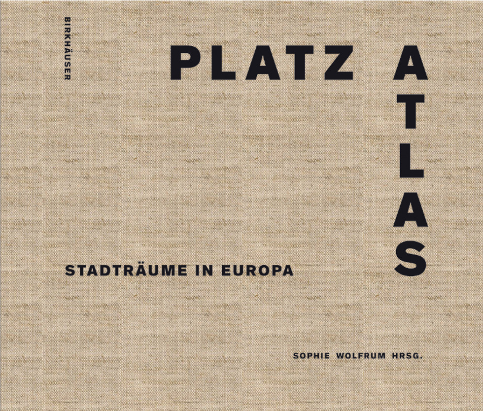 Platzatlas. Stadträume in Europa, red. Sophie Wolfrum