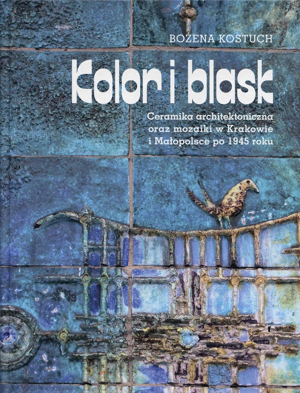 Kolor I Blask. Ceramika Architektoniczna Oraz Mozaiki W Krakowie I Małopolsce Po 1945 Roku