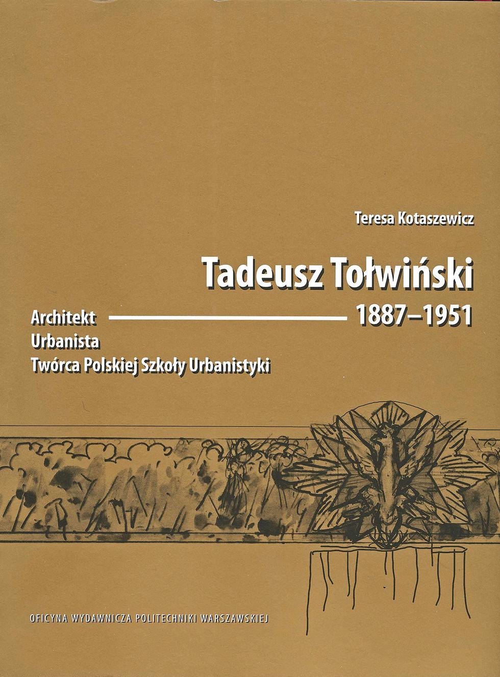 Tadeusz Tołwiński 1887-1951. Architekt. Urbanista. Twórca Polskiej Szkoły Urbanistyki