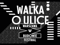 Walka o ulice: nowa edycja festiwalu Warszawa w Budowie